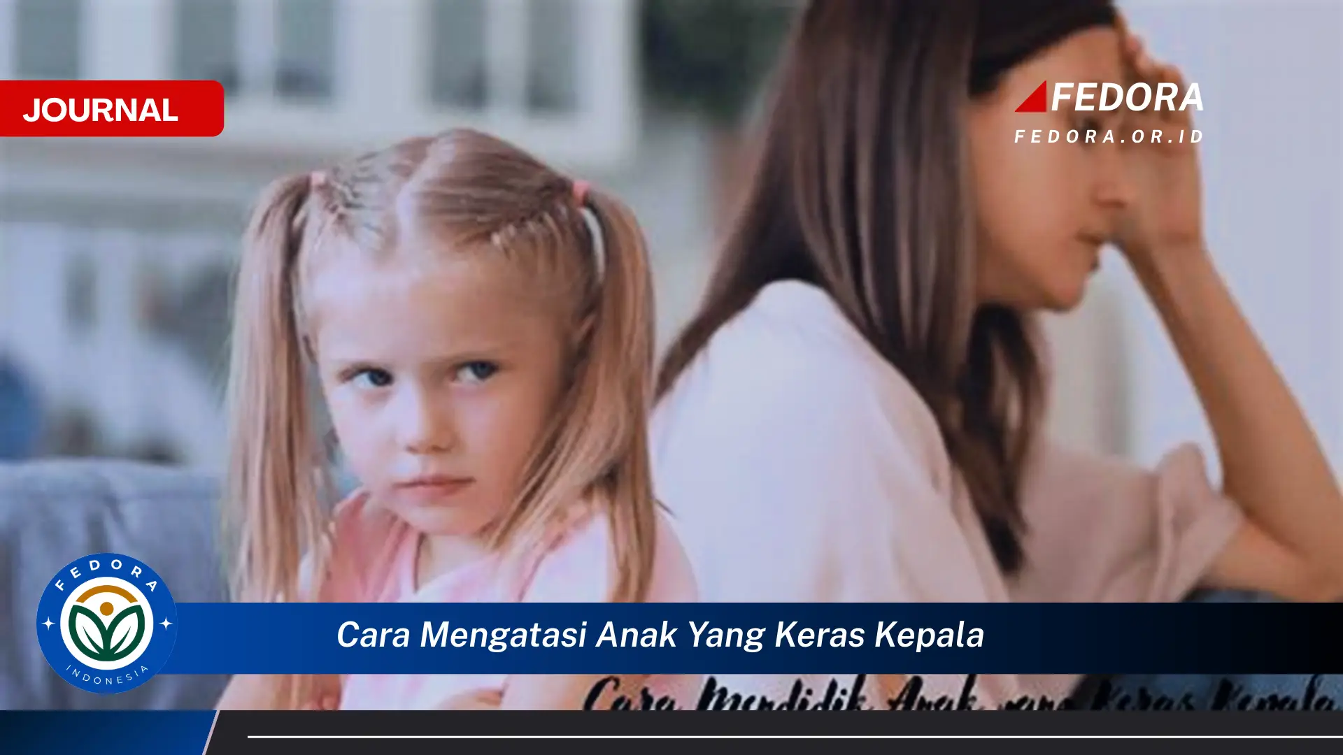 Ketahui Cara Mengatasi Anak yang Keras Kepala dan Membangun Hubungan yang Harmonis