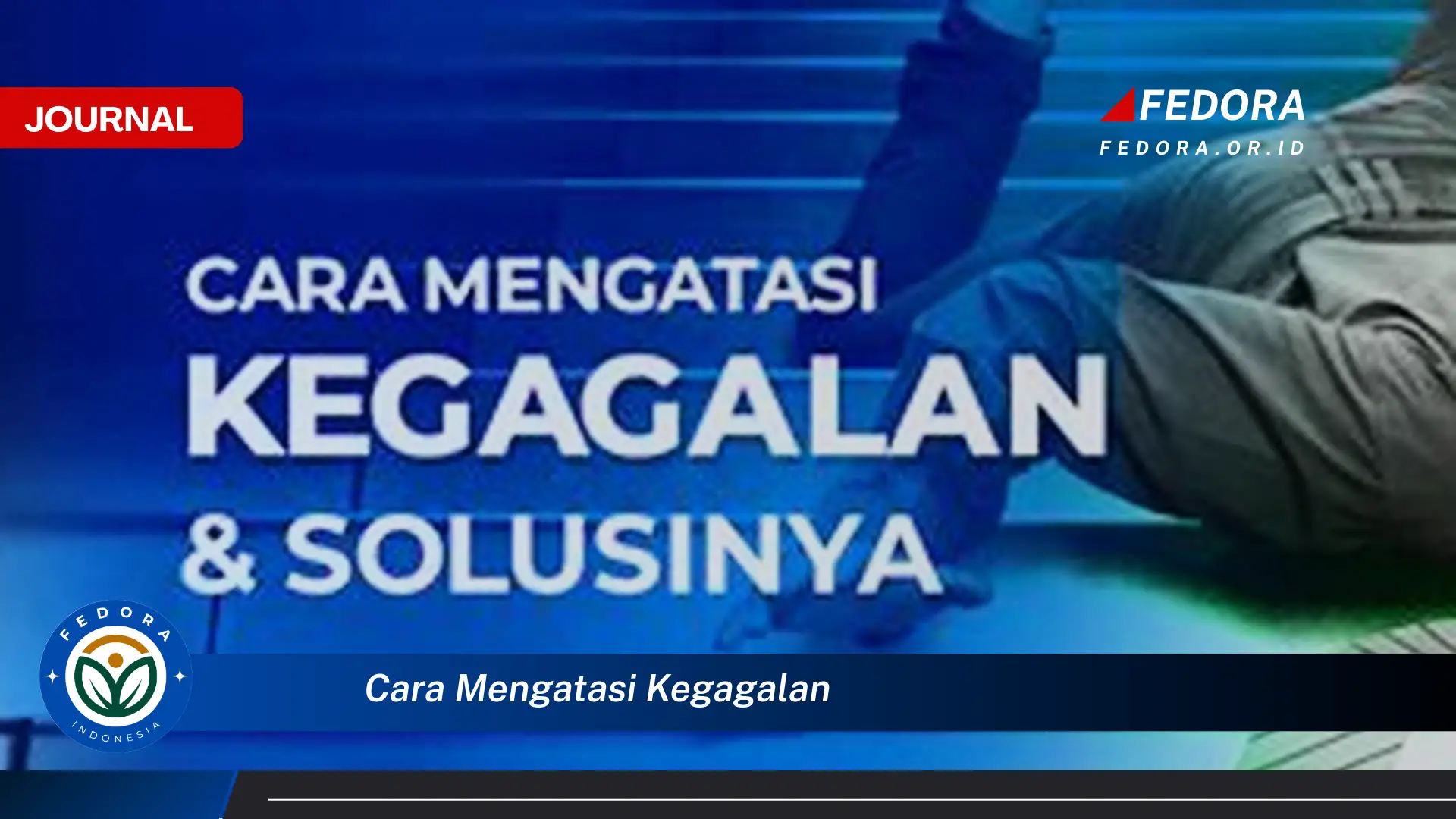Ketahui Cara Mengatasi Kegagalan dengan Efektif dan Bangkit Kembali Ketahui Cara Mengatasi Kegagalan dengan Efektif dan Bangkit Kembali