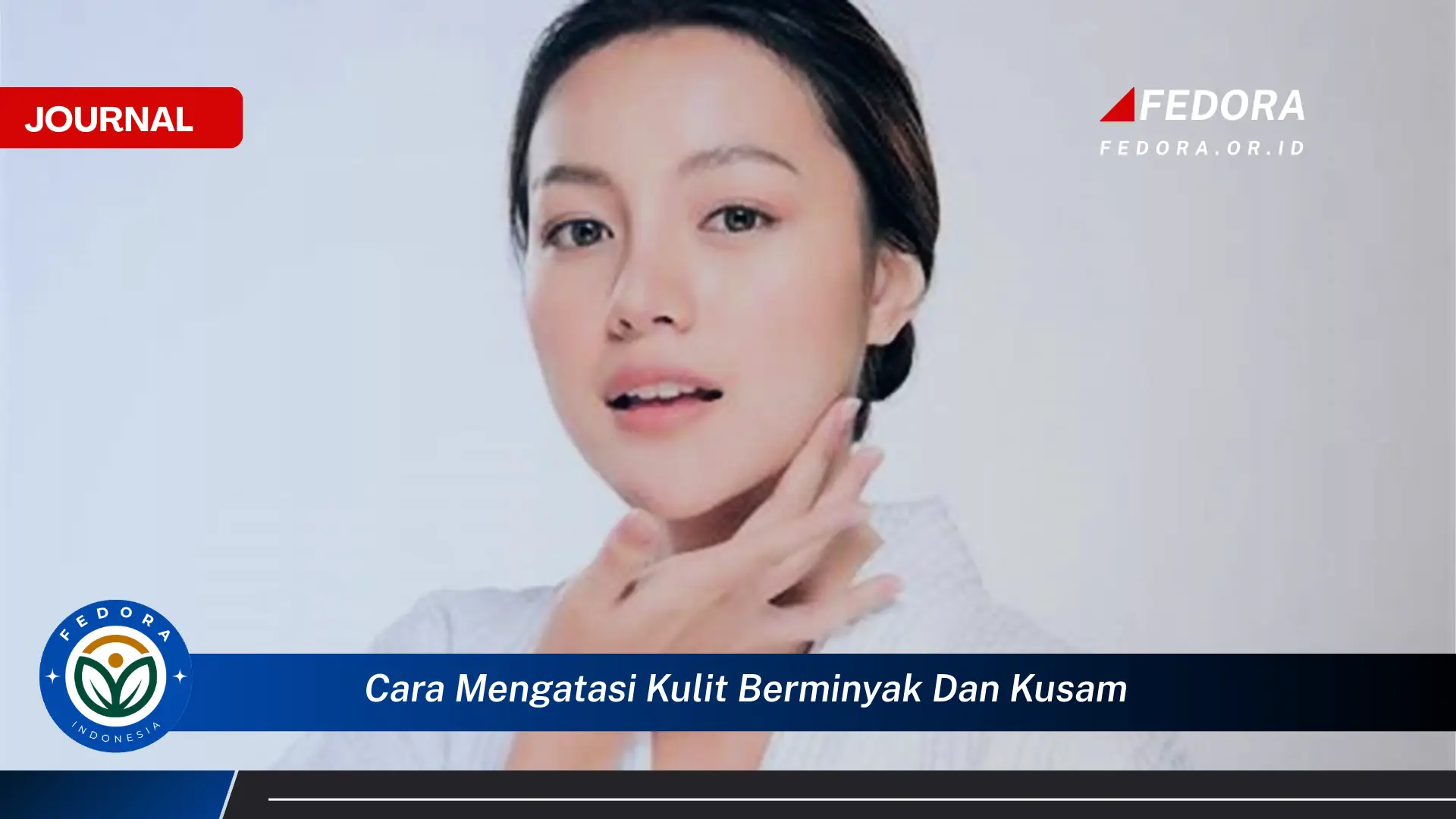 Inilah Cara Mengatasi Kulit Berminyak dan Kusam dengan Efektif dan Alami