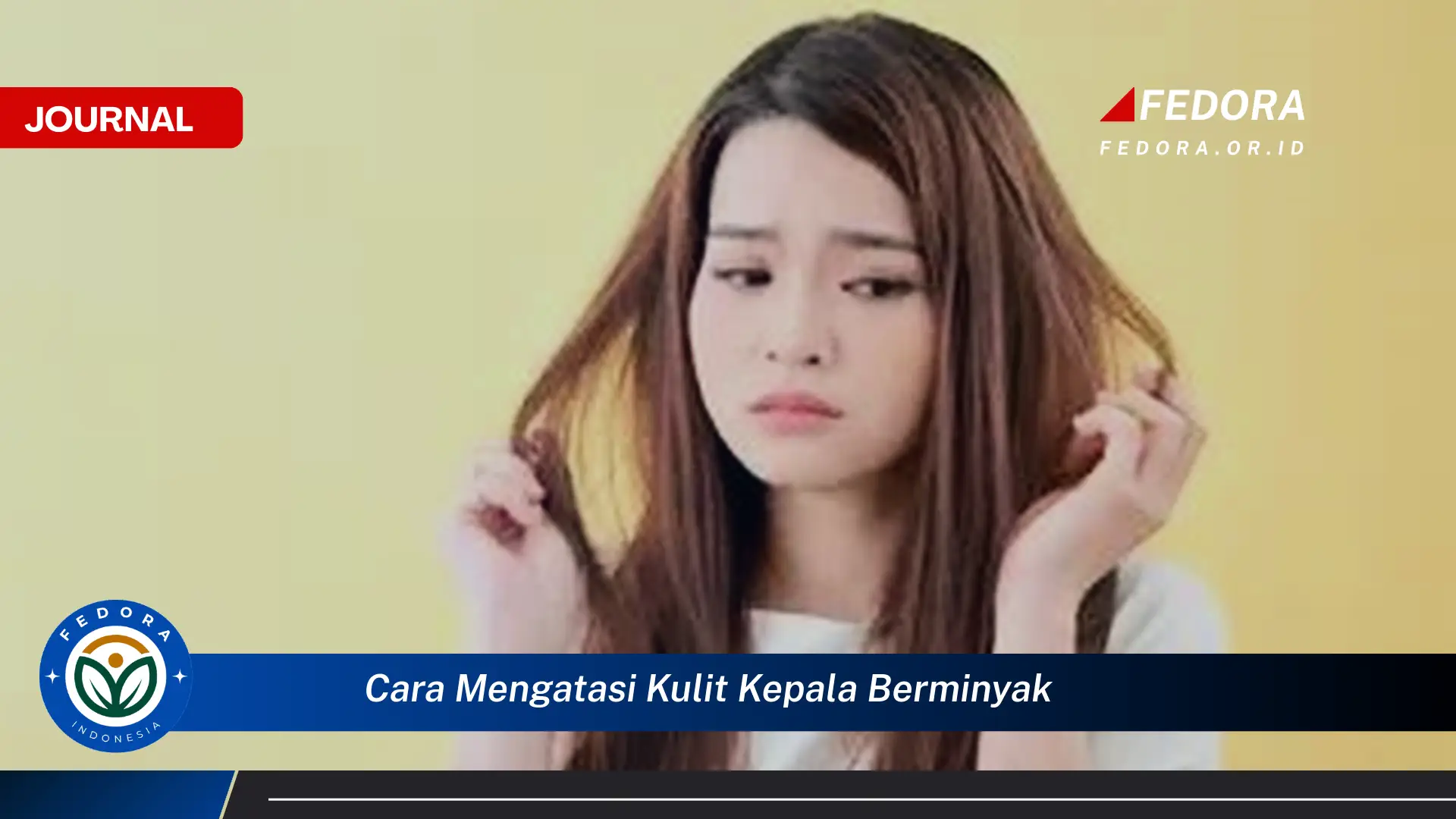 Ketahui Cara Mengatasi Kulit Kepala Berminyak dan Rambut Lepek Secara Alami