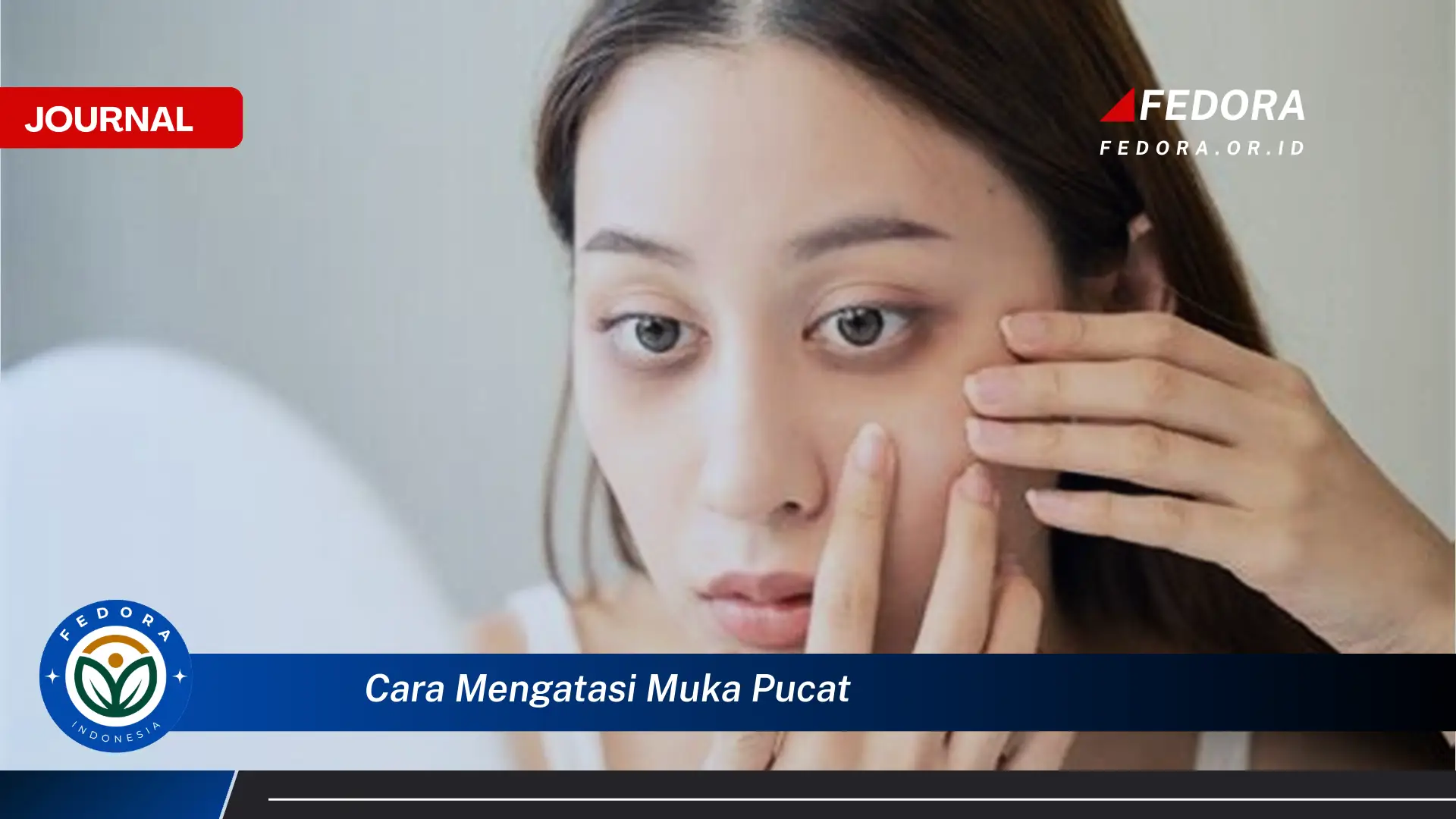 Ketahui Cara Mengatasi Muka Pucat, Penyebab dan Solusinya