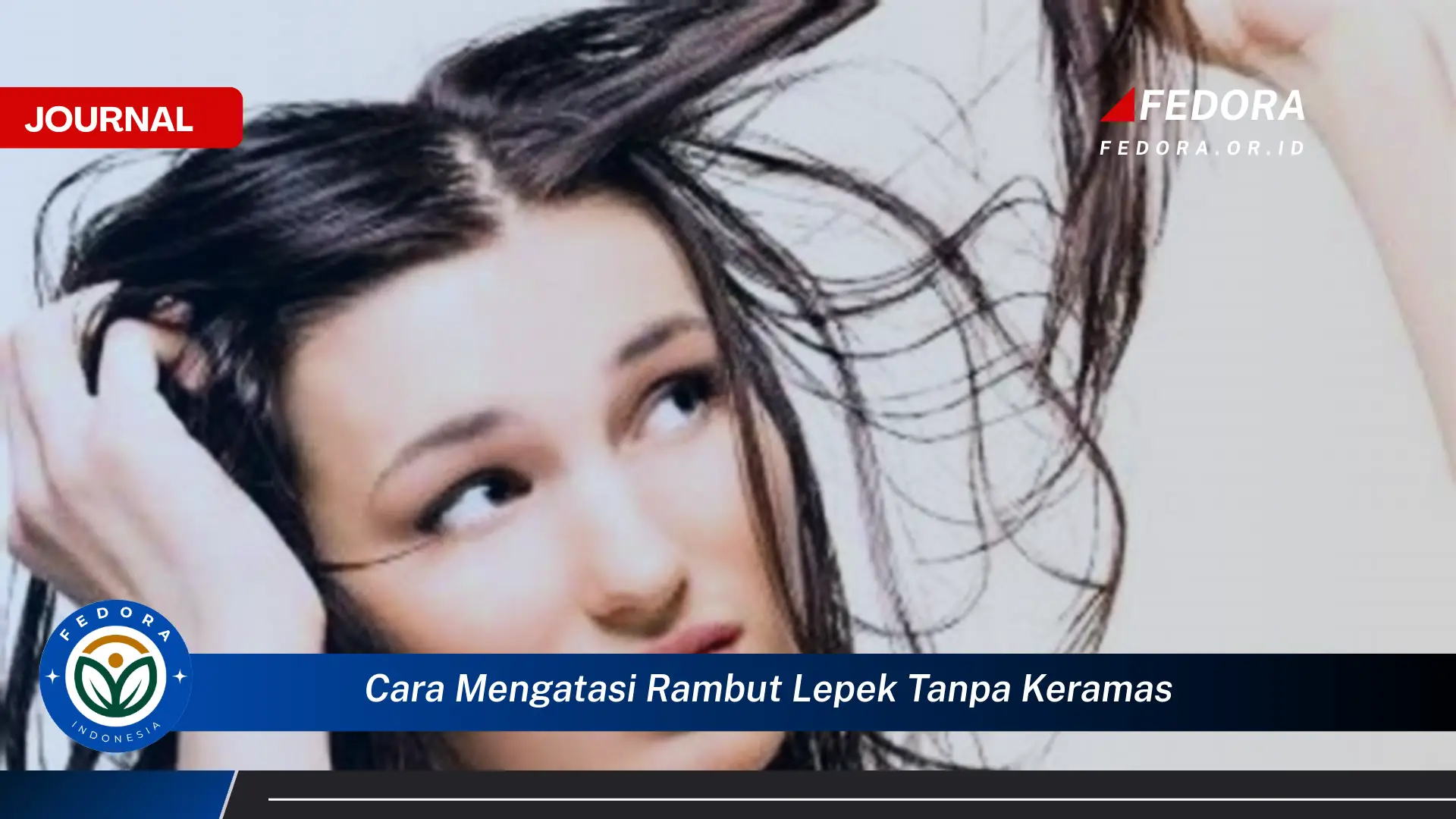 Ketahui Cara Mengatasi Rambut Lepek Tanpa Keramas dengan Cepat dan Mudah