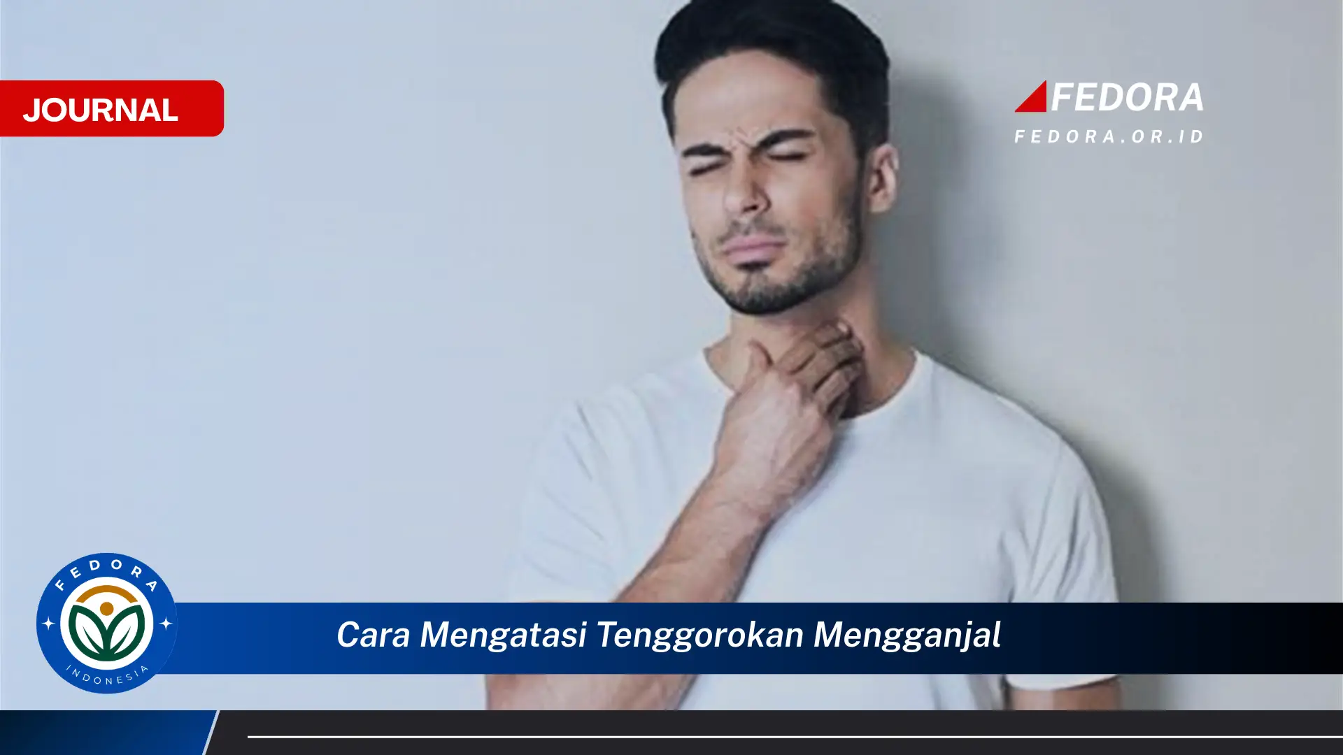 Ketahui Cara Mengatasi Tenggorokan Mengganjal dan Penyebab Umumnya